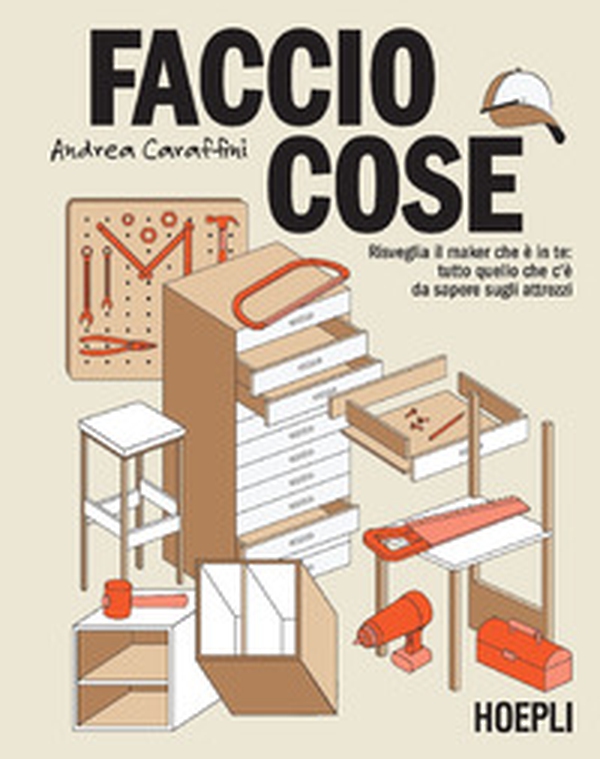 Faccio cose. Risveglia il maker che è in te: tutto quello che c'è da sapere sugli attrezzi - Librerie.coop