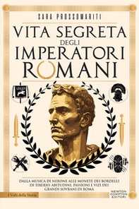 Vita segreta degli imperatori romani. Dalla musica di Nerone alle monete dei bordelli di Tiberio: abitudini, passioni e vizi dei grandi sovrani di Roma - Librerie.coop