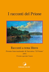 I racconti del Prione. Premio internazionale di narrativa «Il Prione» 2001. Premio speciale teatro - Librerie.coop