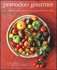 Pomodori gourmet. Oltre 75 deliziose ricette per preparare e gustare pomodori di tutte le varietà - Librerie.coop