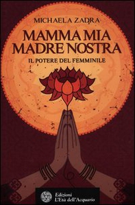 Mamma mia madre nostra. Il potere del femminile - Librerie.coop