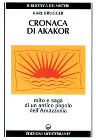 Cronaca di Akakor. Mito e saga di un antico popolo dell'Amazzonia - Librerie.coop