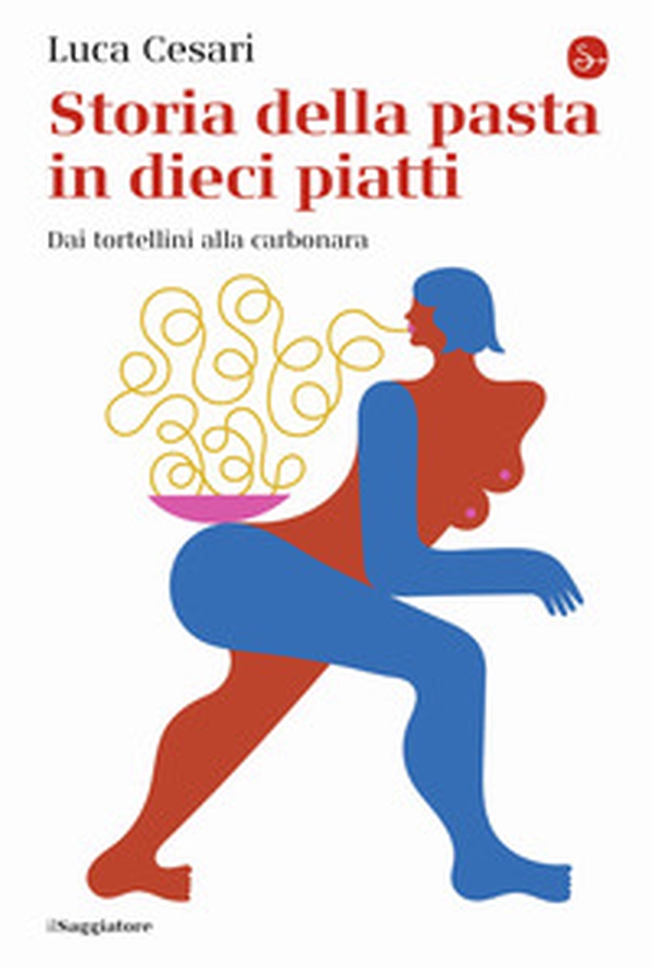 Storia della pasta in dieci piatti. Dai tortellini alla carbonara - Librerie.coop Storia della pasta in dieci piatti. Dai tortellini alla carbonara - Librerie.coop