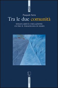 Tra le due comunità. Singolarità e relazione oltre il paradigma di Marx - Librerie.coop