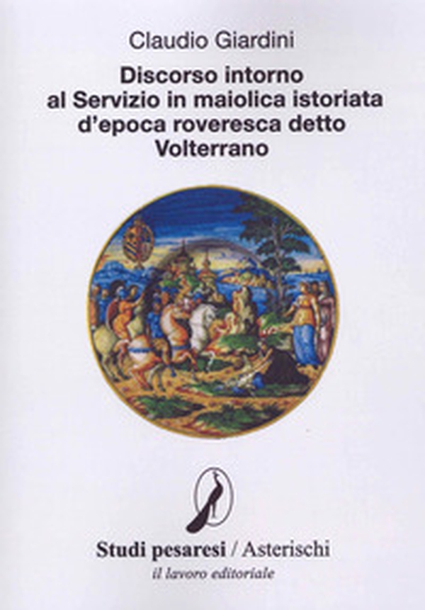 Discorso intorno al servizio in maiolica istoriata d'epoca roveresca detto Volterrano - Librerie.coop Discorso intorno al servizio in maiolica istoriata d'epoca roveresca detto Volterrano - Librerie.coop