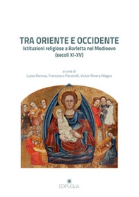 Tra Oriente e Occidente. Istituzioni religiose a Barletta nel Medioevo (secoli XI-XV) - Librerie.coop Tra Oriente e Occidente. Istituzioni religiose a Barletta nel Medioevo (secoli XI-XV) - Librerie.coop