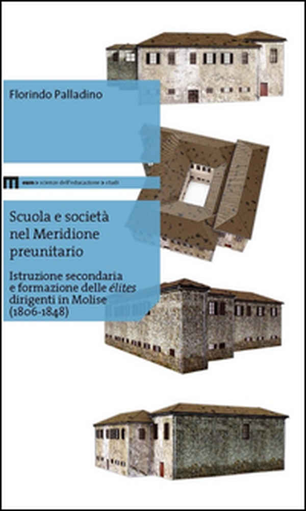 Scuola e società nel meridione preunitario. Istruzione secondaria e formazione delle élites dirigenti in Molise (1806-1848) - Librerie.coop Scuola e società nel meridione preunitario. Istruzione secondaria e formazione delle élites dirigenti in Molise (1806-1848) - Librerie.coop