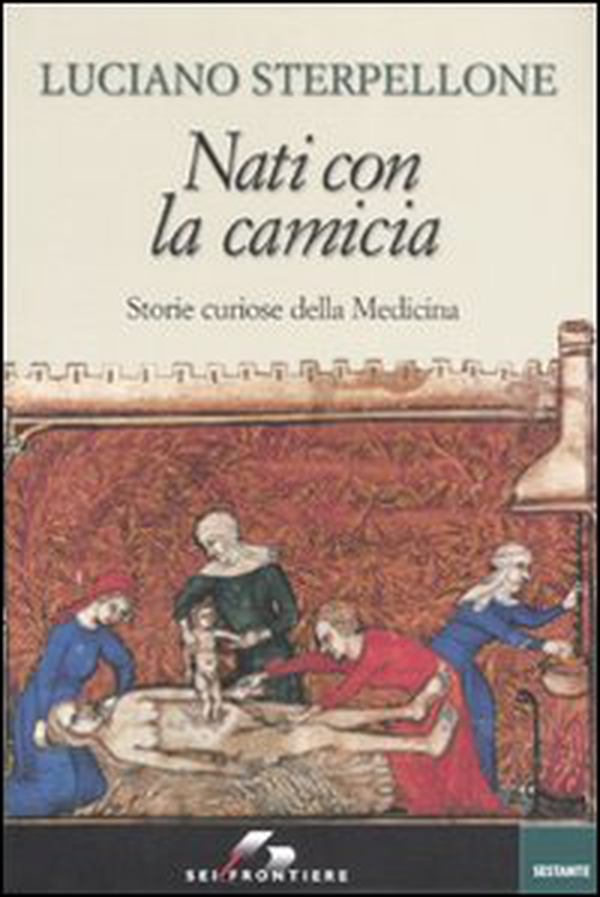 Nati con la camicia. Storie curiose della Medicina - Librerie.coop Nati con la camicia. Storie curiose della Medicina - Librerie.coop