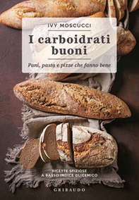Carboidrati buoni. Pani, pasta e pizze che fanno bene - Librerie.coop