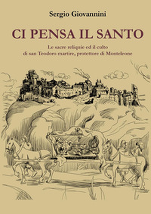 Ci pensa il santo. Le sacre reliquie ed il culto di san Teodoro martire, protettore di Monteleone - Librerie.coop Ci pensa il santo. Le sacre reliquie ed il culto di san Teodoro martire, protettore di Monteleone - Librerie.coop