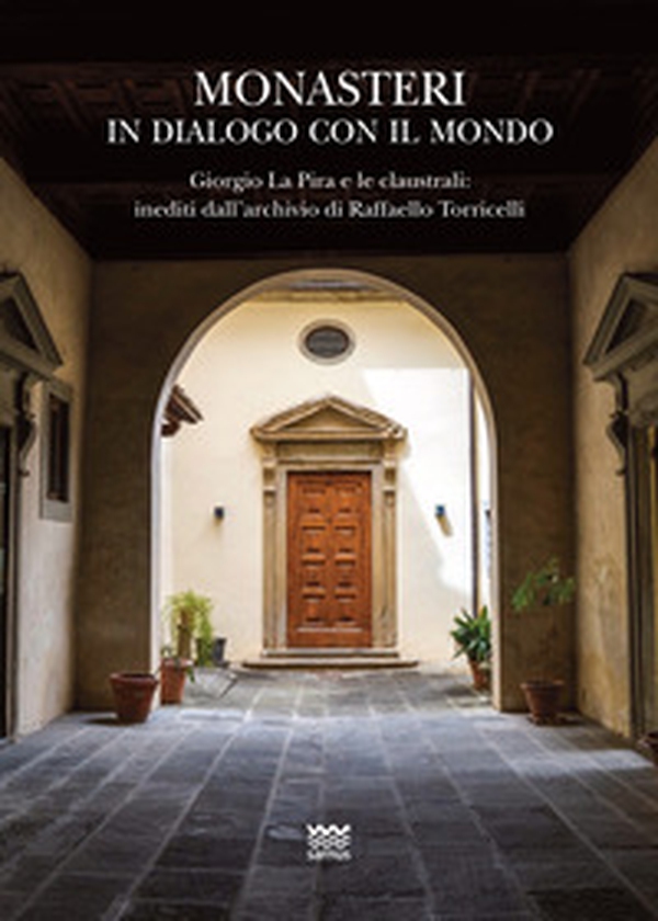 Monasteri in dialogo con il mondo. Giorgio La Pira e le claustrali: inediti dall'archivio di Raffaello Torricelli - Librerie.coop Monasteri in dialogo con il mondo. Giorgio La Pira e le claustrali: inediti dall'archivio di Raffaello Torricelli - Librerie.coop