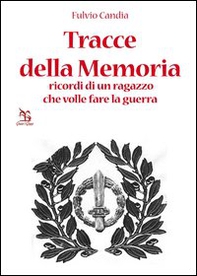 Tracce della Memoria. Ricordi di un ragazzo che volle fare la guerra - Librerie.coop Tracce della Memoria. Ricordi di un ragazzo che volle fare la guerra - Librerie.coop
