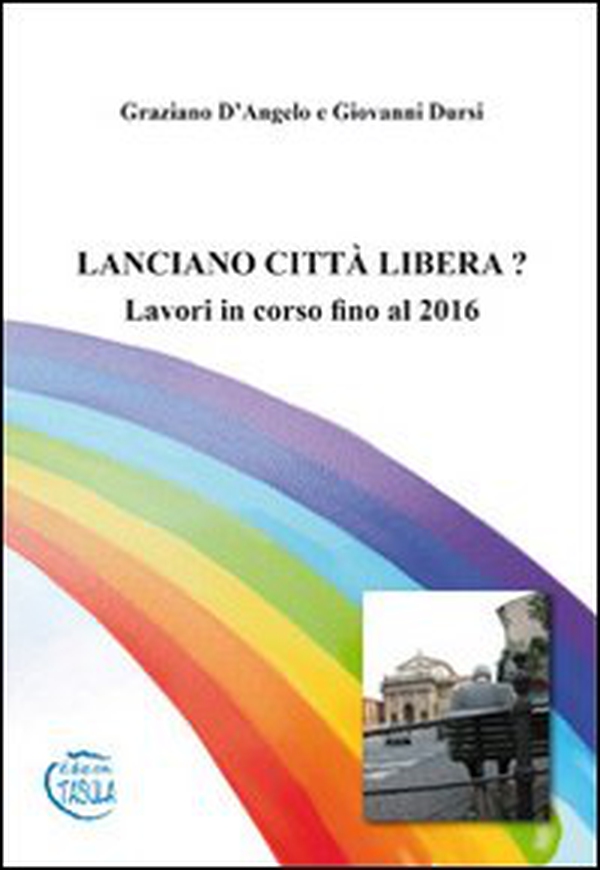 Lanciano città libera? Lavori in corso fino al 2016 - Librerie.coop Lanciano città libera? Lavori in corso fino al 2016 - Librerie.coop