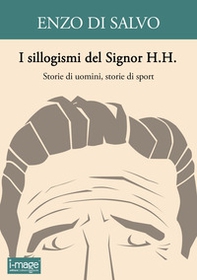 I sillogismi del Signor H.H. Storie di uomini, storie di sport - Librerie.coop