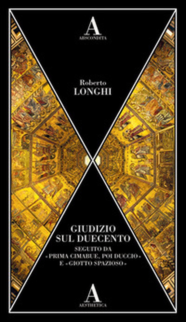 Giudizio sul Duecento. Seguito da «Prima Cimabue, poi Duccio» e «Giotto spazioso» - Librerie.coop