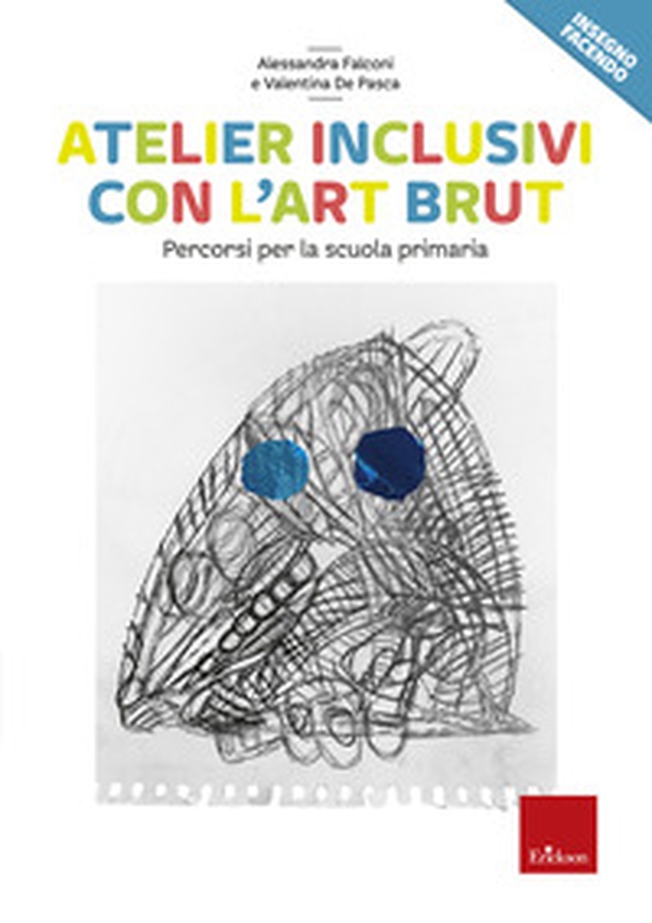 Atelier inclusivi con l'Art Brut. Percorsi per la scuola primaria - Librerie.coop Atelier inclusivi con l'Art Brut. Percorsi per la scuola primaria - Librerie.coop