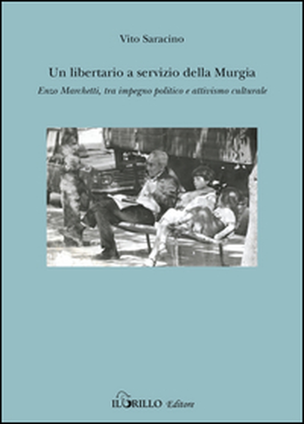 Un libertario a servizio della Murgia. Enzo Marchetti tra impegno politico e attivismo culturale - Librerie.coop Un libertario a servizio della Murgia. Enzo Marchetti tra impegno politico e attivismo culturale - Librerie.coop