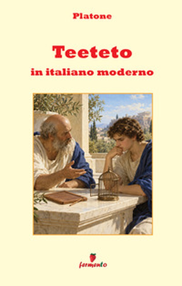 Teeteto in italiano moderno. Il dialogo di Platone sulla conoscenza, la percezione e il problema della verità, in una nuova traduzione in prosa contemporanea con guida approfondita e apparato interpretativo - Librerie.coop