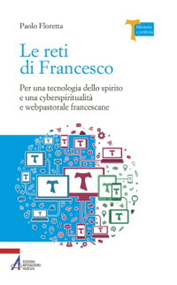 Le reti di Francesco. Per una tecnologia dello spirito e una cyberspiritualità e webpastorale francescane - Librerie.coop Le reti di Francesco. Per una tecnologia dello spirito e una cyberspiritualità e webpastorale francescane - Librerie.coop