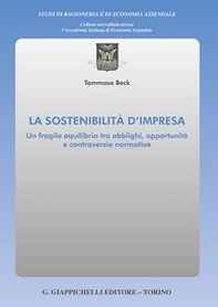 La sostenibilità d'impresa. Un fragile equilibrio tra obblighi, opportunità e controversie normative - Librerie.coop