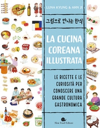 La cucina coreana illustrata. Le ricette e le curiosità per conoscere una grande cultura gastronomica - Librerie.coop