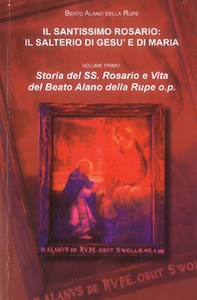 Il Santissimo Rosario. Il Salterio di Gesù e di Maria. Storia del SS. Rosario e vita del beato Alano della Rupe o.p. - Librerie.coop