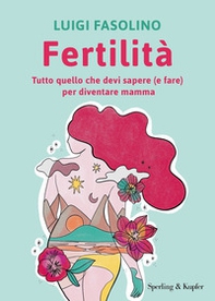 Fertilità. Tutto quello che devi sapere (e fare) per diventare mamma - Librerie.coop