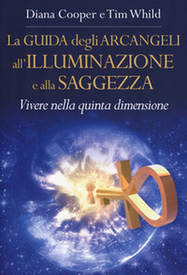 La guida degli arcangeli all'illuminazione e alla saggezza. Vivere nella quinta dimensione - Librerie.coop La guida degli arcangeli all'illuminazione e alla saggezza. Vivere nella quinta dimensione - Librerie.coop