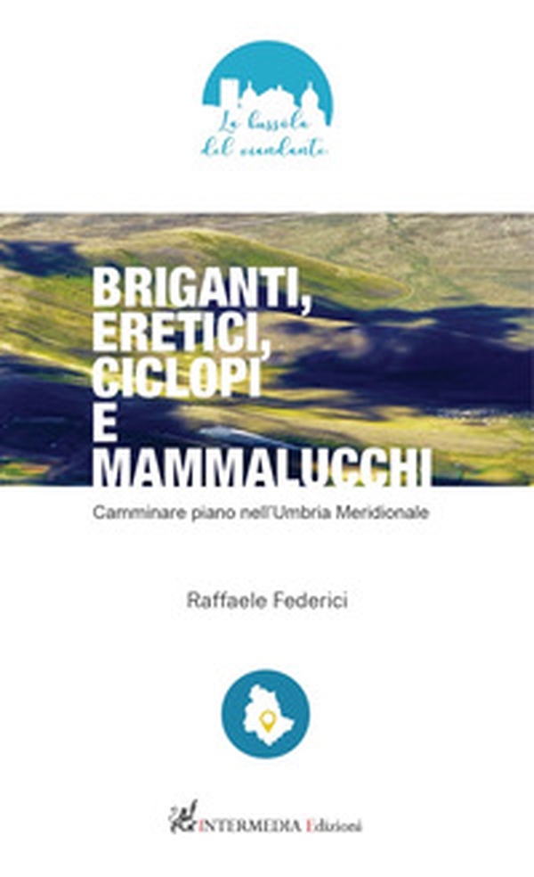 Briganti, eretici, ciclopi e mammalucchi. Camminare piano nell'Umbria meridionale - Librerie.coop Briganti, eretici, ciclopi e mammalucchi. Camminare piano nell'Umbria meridionale - Librerie.coop