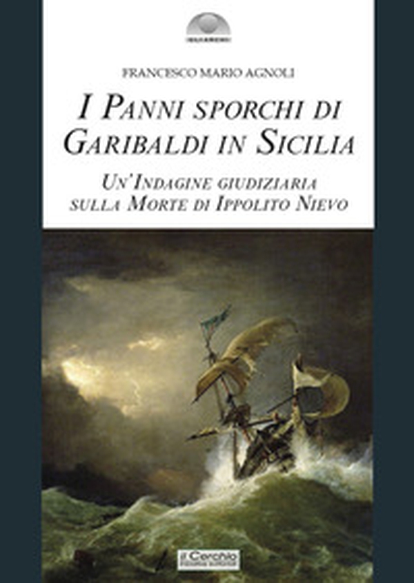I panni sporchi di Garibaldi in Sicilia. Un'indagine giudiziaria sulla morte di Ippolito Nievo - Librerie.coop