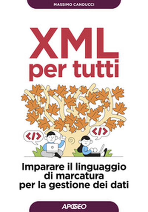 XML per tutti. Imparare il linguaggio di marcatura per la gestione dei dati - Librerie.coop XML per tutti. Imparare il linguaggio di marcatura per la gestione dei dati - Librerie.coop