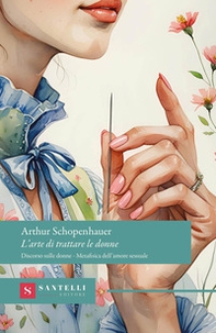 L'arte di trattare le donne: Discorso sulle donne-Metafisica dell'amore sessuale - Librerie.coop