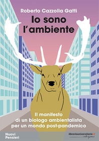 Io sono l'ambiente. Il manifesto di un biologo ambientalista per un mondo post-pandemico - Librerie.coop