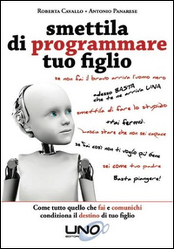 Smettila di programmare tuo figlio. Come tutto quello che fai e comunichi condiziona il destino di tuo figlio - Librerie.coop Smettila di programmare tuo figlio. Come tutto quello che fai e comunichi condiziona il destino di tuo figlio - Librerie.coop