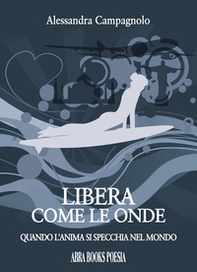 Libera come le onde. Quando l'anima si specchia nel mondo - Librerie.coop Libera come le onde. Quando l'anima si specchia nel mondo - Librerie.coop