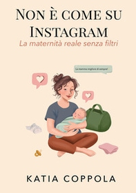 Non è come su Instagram. La maternità reale senza filtri - Librerie.coop