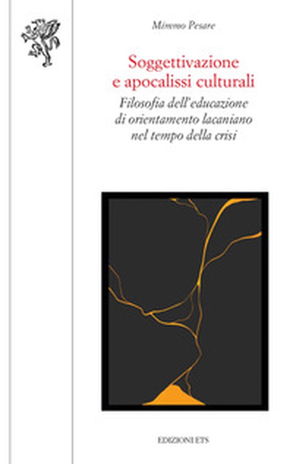 Soggettivazione e apocalissi culturali. Filosofia dell'educazione di orientamento lacaniano nel tempo della crisi - Librerie.coop Soggettivazione e apocalissi culturali. Filosofia dell'educazione di orientamento lacaniano nel tempo della crisi - Librerie.coop