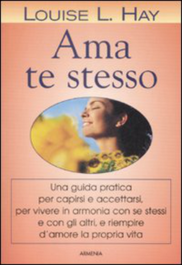 Ama te stesso. Una guida pratica per capirsi e accettarsi, per vivere in armonia con se stessi e con gli altri e riempire d'amore la propria vita - Librerie.coop Ama te stesso. Una guida pratica per capirsi e accettarsi, per vivere in armonia con se stessi e con gli altri e riempire d'amore la propria vita - Librerie.coop