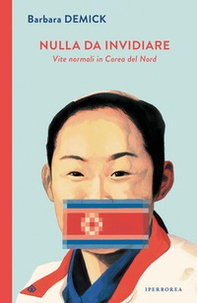 Nulla da invidiare. Vite normali in Corea del Nord - Librerie.coop