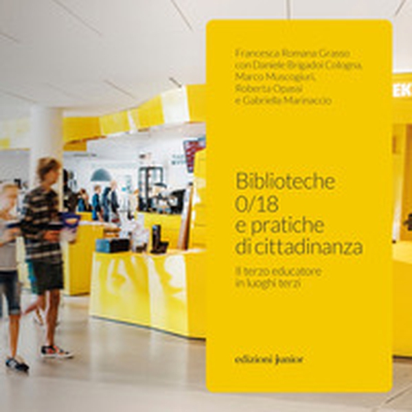 Biblioteche 0/18 e pratiche di cittadinanza. Il terzo educatore in luoghi terzi - Librerie.coop Biblioteche 0/18 e pratiche di cittadinanza. Il terzo educatore in luoghi terzi - Librerie.coop