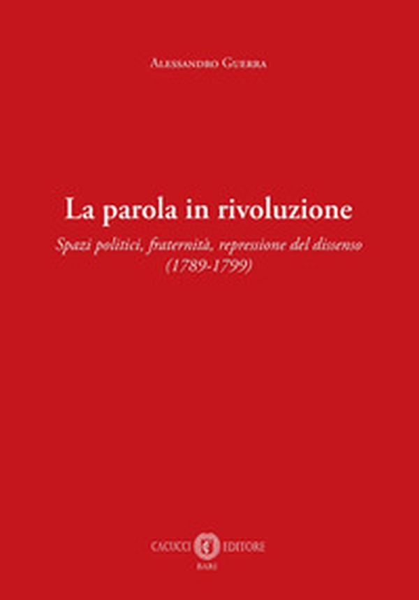 La parola in rivoluzione. Spazi politici, fraternità, repressione del dissenso (1789-1799) - Librerie.coop