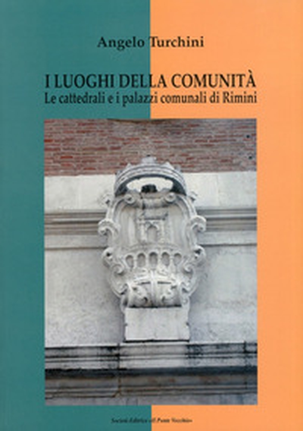 I luoghi della comunità. Le cattedrali e i palazzi comunali di Rimini - Librerie.coop I luoghi della comunità. Le cattedrali e i palazzi comunali di Rimini - Librerie.coop