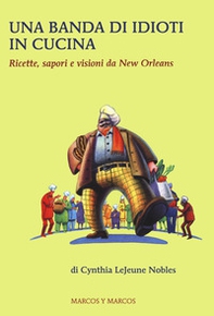 Una banda di idioti in cucina. Ricette, sapori e visioni da New Orleans - Librerie.coop