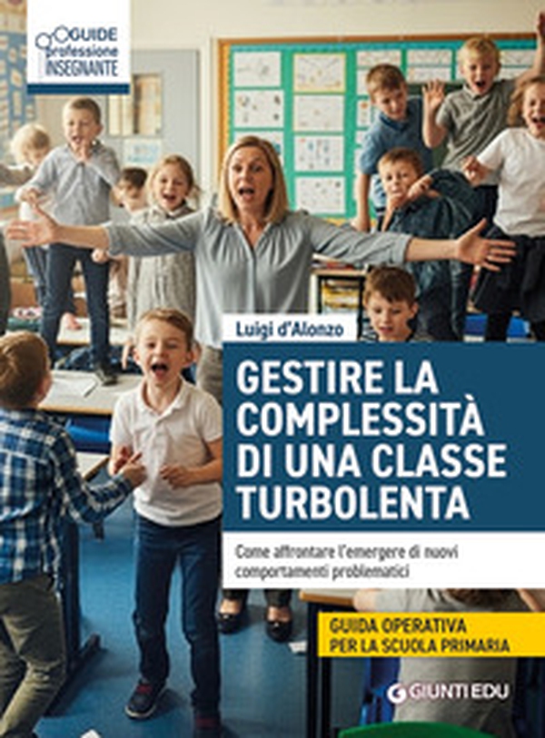 Gestire complessità di una classe turbolenta. Come affrontare l'emergere di nuovi comportamenti problematici - Librerie.coop Gestire complessità di una classe turbolenta. Come affrontare l'emergere di nuovi comportamenti problematici - Librerie.coop