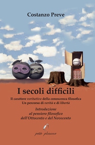 I secoli difficili. Il carattere veritativo della conoscenza filosofica: un percorso di verità e di libertà. Introduzione al pensiero filosofico dell'Ottocento e del Novecento - Librerie.coop I secoli difficili. Il carattere veritativo della conoscenza filosofica: un percorso di verità e di libertà. Introduzione al pensiero filosofico dell'Ottocento e del Novecento - Librerie.coop