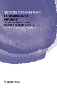 La somiglianza informe o Il gaio sapere visuale secondo Georges Bataille - Librerie.coop La somiglianza informe o Il gaio sapere visuale secondo Georges Bataille - Librerie.coop