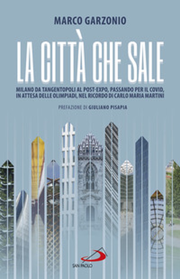 La città che sale. Milano da Tangentopoli al post-Expo, passando per il Covid, in attesa delle Olimpiadi, nel ricordo di Carlo Maria Martini - Librerie.coop La città che sale. Milano da Tangentopoli al post-Expo, passando per il Covid, in attesa delle Olimpiadi, nel ricordo di Carlo Maria Martini - Librerie.coop