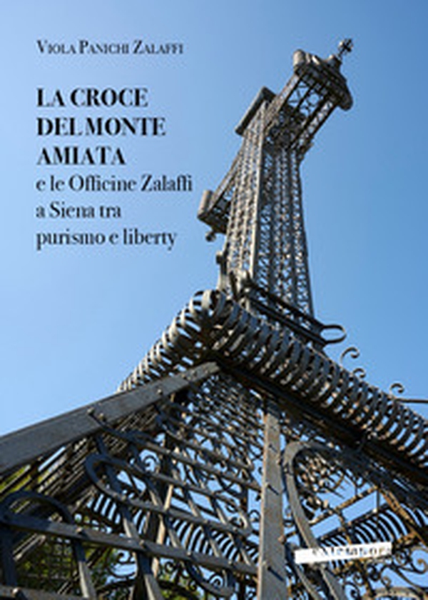 La croce del monte Amiata e le officine Zalaffi a Siena tra purismo e liberty - Librerie.coop La croce del monte Amiata e le officine Zalaffi a Siena tra purismo e liberty - Librerie.coop