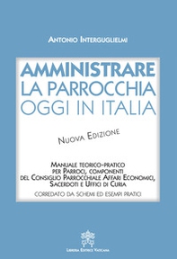 Amministrare la parrocchia oggi in Italia. Manuale teorico-pratico per parroci, componenti del consiglio parrocchiale affari economici, sacerdoti e uffici di curia - Librerie.coop