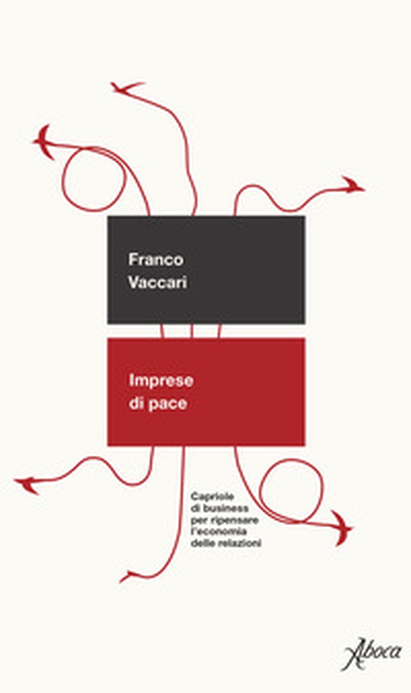 Imprese di pace. Capriole di business per ripensare l'economia delle relazioni - Librerie.coop
